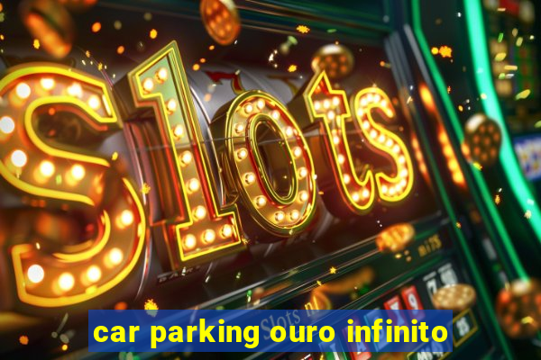 car parking ouro infinito